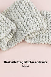 Basics Knitting Stitches and Guide: A Beginner’s Guide to Knitting: Notebook|Journal| Diary/ Lined - Size 6x9 Inches 100 Pages