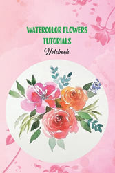 Watercolor Flowers Tutorials: A Beginner’s Guide to Painting Beautiful Flowers: Notebook|Journal| Diary/ Lined - Size 6x9 Inches 100 Pages