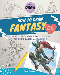 HOW TO DRAW FANTASY: Step by step drawing book for kids teaching basics and beyond
