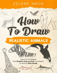 How To Draw Realistic Animals: Discover the Easiest and Simplest Step-by-Step Techniques to Sketch Wild Animals