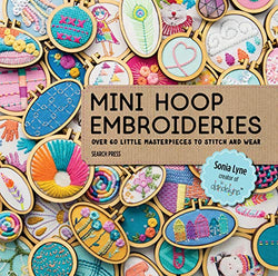 Mini Hoop Embroideries: Over 60 little masterpieces to stitch and wear