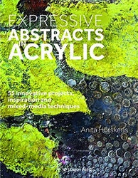 Expressive Abstracts in Acrylic: 55 innovative projects, inspiration and mixed-media techniques