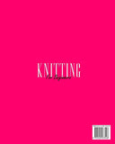 Knitting for Beginners: The guide on how to learn knitting using pictures, illustrations and easy patterns to create amazing projects (Crafting)