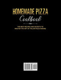 Homemade Pizza Cookbook: The Best Recipes and Secrets to Master the Art of Italian Pizza Making