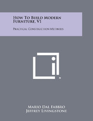 How To Build Modern Furniture, V1: Practical Construction Methods
