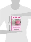 DIY Bath Salts: A Step by Step Beginner's Guide to Making Therapeutic and Natural Bath Salts