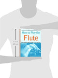 How to Play the Flute: Everything You Need to Know to Play the Flute