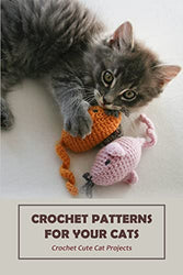 Crochet Patterns for Your Cats: Crochet Cute Cat Projects: Guide To Crochet for Kitties