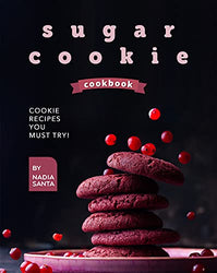 Sugar Cookie Cookbook: Cookie Recipes You Must Try!