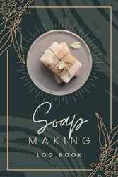 Soap Making Log Book: A Journal To Track and Organize Your Soap Projects | Handmade Soap Making Recipe Book For Soap Makers, Hobbyists & Business Owners