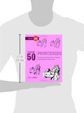 Draw 50 Princesses: The Step-by-Step Way to Draw Snow White, Cinderella, Sleeping Beauty, and Many More . . .