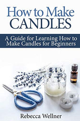 How to Make Candles: A Guide for Learning How to Make Candles for Beginners