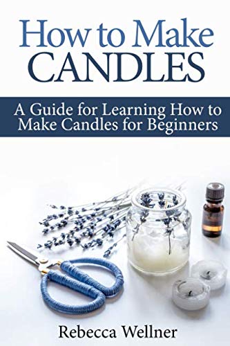 How to Make Candles: A Guide for Learning How to Make Candles for Beginners