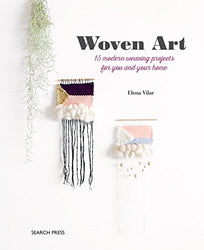 Woven Art, The: 15 modern weaving projects for you and your home