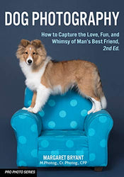 Dog Photography: How to Capture the Love, Fun, and Whimsy of Man's Best Friend (Pro Photo Series)