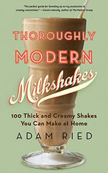[Thoroughly Modern Milkshakes: 100 Thick and Creamy Shakes You Can Make At Home] [By: Ried, Adam] [June, 2012]