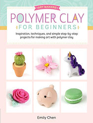Art Makers: Polymer Clay for Beginners: Inspiration, techniques, and simple step-by-step projects for making art with polymer clay