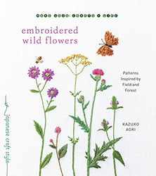 Embroidered Wild Flowers: Patterns Inspired by Field and Forest (Make Good: Japanese Craft Style)
