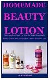 Homemade Beauty Lotion: The Complete Guide On How To Make Homemade Beauty Lotion
