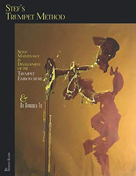 Stef's Trumpet Method: Setup, Maintenance & Development of the Trumpet Embouchure & an Approach to Jazz Improvisation