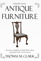 A Masterclass in Antique Furniture: How to find and identify American, English, Dutch and French antique furniture, clocks and musical instruments