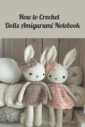 How to Crochet Dolls Amigurumi Notebook: Notebook|Journal| Diary/ Lined - Size 6x9 Inches 100 Pages
