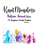 Knotmonsters: Balloon Animal Edition: 12 Amigurumi Crochet Patterns
