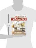 1001 Ideas for Trimwork: The Ultimate Source Book For Decorating With Trim & Molding (Creative Homeowner) Hundreds of Designs to Bring Warmth & Character to Every Room of Your Home