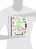 20 Ways to Draw a Tulip and 44 Other Fabulous Flowers: A Sketchbook for Artists, Designers, and Doodlers