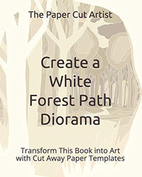 Create a White Forest Path Diorama: Transform This Book into Art with Cut Away Paper Templates (Easy 3D Paper Craft)