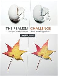 The Realism Challenge: Drawing and Painting Secrets from a Modern Master of Hyperrealism