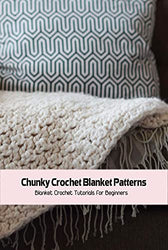Chunky Crochet Blanket Patterns: Blanket Crochet Tutorials for Beginners: How to Crochet Blanket