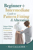 Pattern Fitting: Beginner + Intermediate Guide to Pattern Fitting and Alteration: Pattern Fitting and Alteration Compendium: How to Create Clothes That Fit and Flatter Your Unique Shape