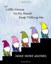 The Little Voices in My Head Keep Telling Me Make More Gnomes: Notebook to Track Details of Your Gnome Projects