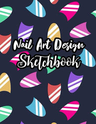 Nail Art Design Sketchbook: A Notebook With Nail Figures To Sketch And Plan Out Creative Design Ideas | Square Nail Design Notebook For Your ... & Gift For Teens Or Adults Who Love Makeup