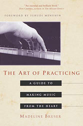 The Art of Practicing: A Guide to Making Music from the Heart