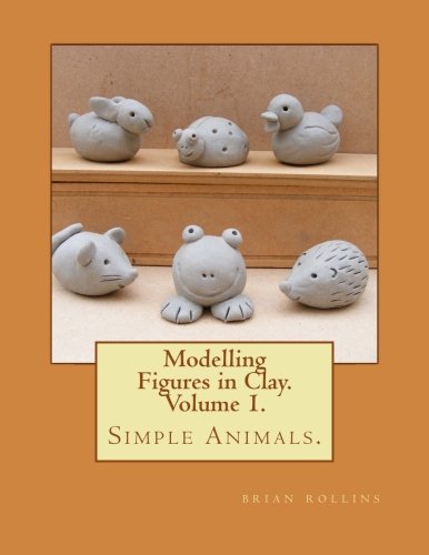 Modelling Figures in Clay. Simple Animals.: Practical clay modelling made easy.