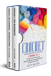 CROCHET FROM BEGINNERS TO ADVANCED : 2 BOOKS IN 1: The Complete Step by Step Guide to Learn Crocheting in a Quick and Easy Way Creating your Favorite Patterns ... Autonomy (CROCHET FOR BEGINNERS Book 3)