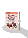 How to Make Chocolate Candies: Dipped, Rolled, and Filled Chocolates, Barks, Fruits, Fudge, and More. A Storey BASICS® Title
