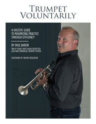 Trumpet Voluntarily: A Holistic Guide To Maximizing Practice Through Efficiency by Paul Baron (2016-12-16)