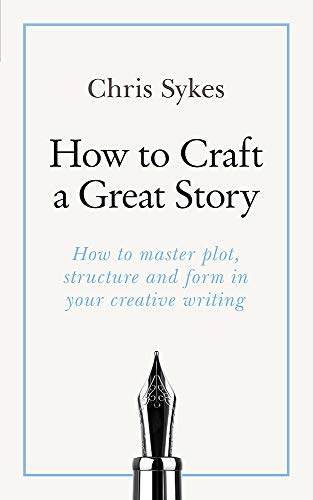 How to Craft a Great Story: How to master plot, structure and form in your creative writing (Teach Yourself)