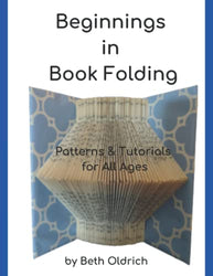 Beginnings in Book Folding: Patterns and Tutorials for All Ages (The Art of Book Folding)