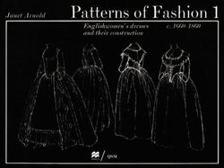 Patterns of Fashion 1: Englishwomen's Dresses and Their Construction C. 1660-1860