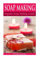 SOAP MAKING: Soap Making For Beginners: *** BONUS SOAP RECIPES INCLUDED! ***: How To Make Luxurious Natural Handmade Soaps (DIY Soap Making - Soap Making ... Cleaning And Organizing - DIY - Self Help)