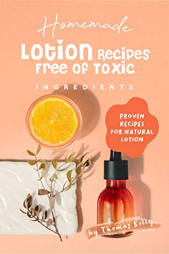 Homemade Lotion Recipes Free of Toxic Ingredients: Proven Recipes for Natural Lotion
