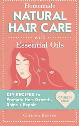 Homemade Natural Hair Care (with Essential Oils): DIY Recipes to Promote Hair Growth, Shine & Repair (Shampoo, Conditioner, Masks, Aromatherapy, Hair Loss Treatment - 100% Cruelty Free)