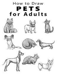 How to Draw Pets for Adults: How to Draw Pets for Beginners, Learn to Draw Pets Easy, How to Draw Pets Book, How to Draw 101 Pets, How to Draw Cats Easy, How to Draw Dogs Easy, Learn to Draw Pets Book