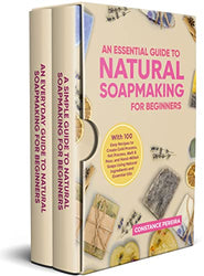 An Essential Guide to Natural Soap Making for Beginners: With 100 Easy Recipes to Create Cold Process, Hot Process, Melt and Pour, and Hand-Milled Soaps ... Soapmaking Guides for the Home Book 3)