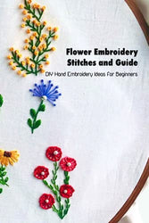 Flower Embroidery Stitches and Guide: DIY Hand Embroidery Ideas for Beginners: Embroidery Stitches