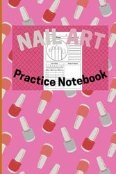 Nail Art Practice Notebook: Nail Art Design Book For Girls | Nail Art Book | Lover Gift And Kit | Nails Beauty | Journal Practice Design To Tracking Nail Ideas | Is Perfect For Any Fashion Lover.